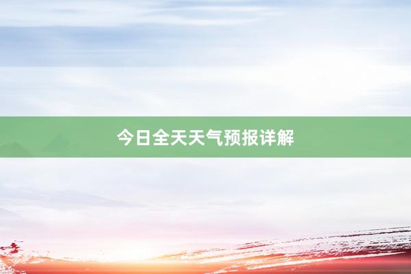 今日全天天气预报详解